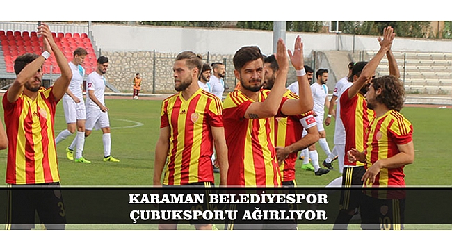 KARAMAN BELEDİYESPOR, ÇUBUKSPOR'U AĞIRLIYOR