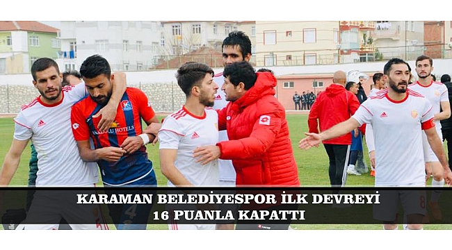 KARAMAN BELEDİYESPOR İLK DEVREYİ 16 PUANLA KAPATTI