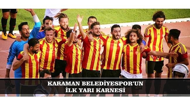 KARAMAN BELEDİYESPOR’UN İLK YARI KARNESİ