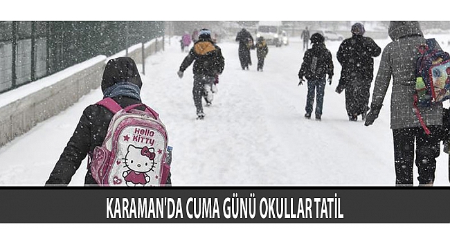 KARAMAN'DA CUMA GÜNÜ OKULLAR TATİL