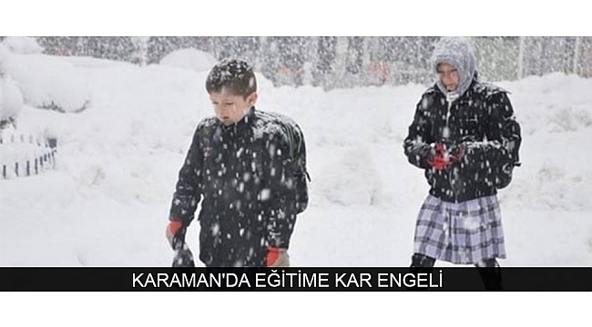 KARAMAN'DA EĞİTİME KAR ENGELİ