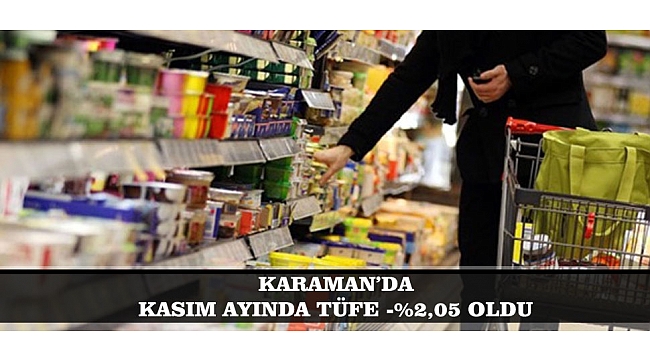 KARAMAN’DA KASIM AYINDA TÜFE -%2,05 OLDU