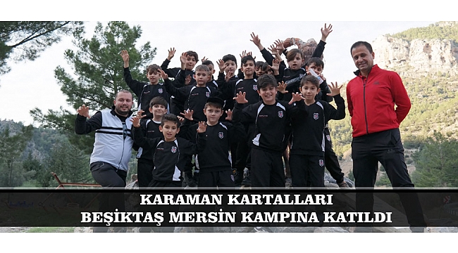 KARAMAN KARTALLARI BEŞİKTAŞ MERSİN KAMPINA KATILDI