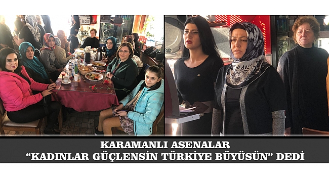 KARAMANLI ASENALAR “KADINLAR GÜÇLENSİN TÜRKİYE BÜYÜSÜN” DEDİ