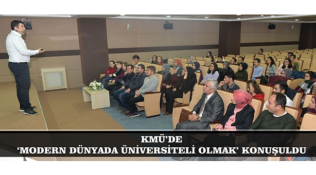 KMÜ’DE, ‘MODERN DÜNYADA ÜNİVERSİTELİ OLMAK’ KONUŞULDU