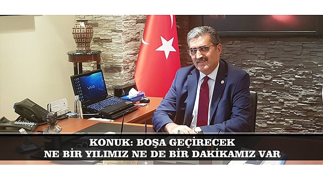 KONUK: BOŞA GEÇİRECEK NE BİR YILIMIZ NE DE BİR DAKİKAMIZ VAR
