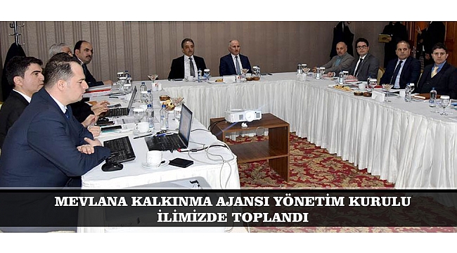 MEVLANA KALKINMA AJANSI YÖNETİM KURULU İLİMİZDE TOPLANDI