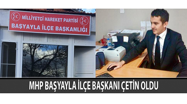 MHP BAŞYAYLA İLÇE BAŞKANI ÇETİN OLDU