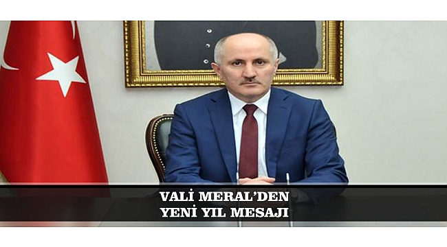 VALİ MERAL; “İLİMİZ VE ÜLKEMİZ İÇİN ÖNEMLİ GELİŞMELERİN YAŞANDIĞI BİR YILI DAHA GERİDE BIRAKIYOR, UMUTLARIMIZI VE HEYECANIMIZI CANLI TUTARAK, HEP BİRLİKTE YENİ BİR YILA GİRİYORUZ”