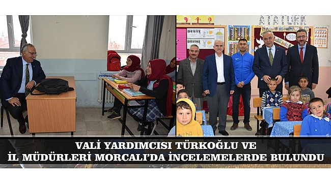 VALİ YARDIMCISI TÜRKOĞLU VE İL MÜDÜRLERİ MORCALI’DA İNCELEMELERDE BULUNDU