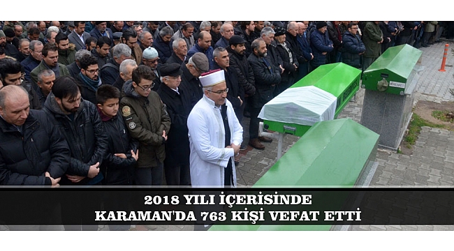 2018 YILI İÇERİSİNDE KARAMAN'DA 763 KİŞİ VEFAT ETTİ