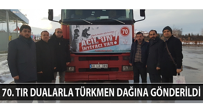 70. TIR DUALARLA TÜRKMEN DAĞINA GÖNDERİLDİ