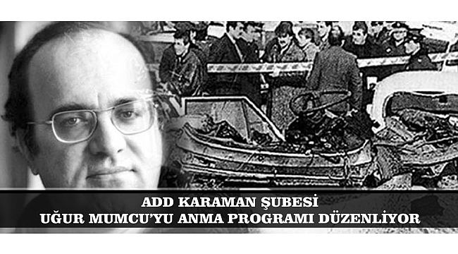 ADD KARAMAN ŞUBESİ UĞUR MUMCU’YU ANMA PROGRAMI DÜZENLİYOR