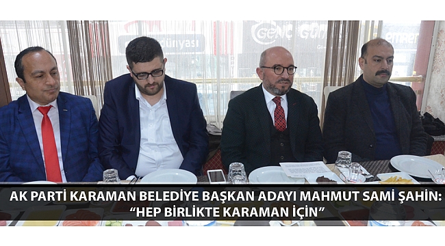 AK PARTİ KARAMAN BELEDİYE BAŞKAN ADAYI MAHMUT SAMİ ŞAHİN “HEP BİRLİKTE KARAMAN İÇİN”