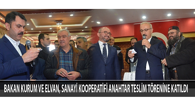 BAKAN KURUM VE ELVAN, SANAYİ KOOPERATİFİ ANAHTAR TESLİM TÖRENİNE KATILDI
