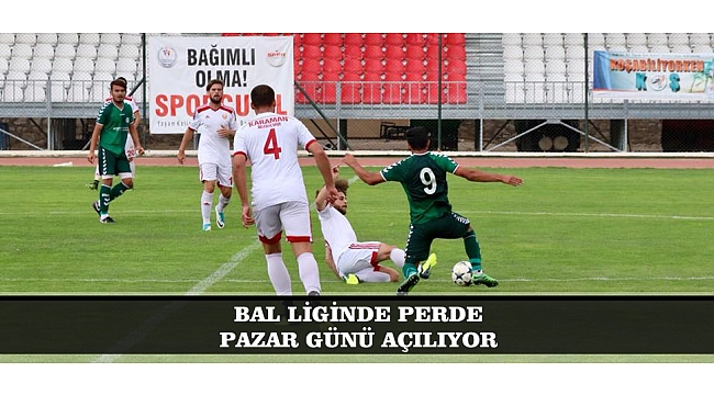 BAL LİGİNDE PERDE PAZAR GÜNÜ AÇILIYOR