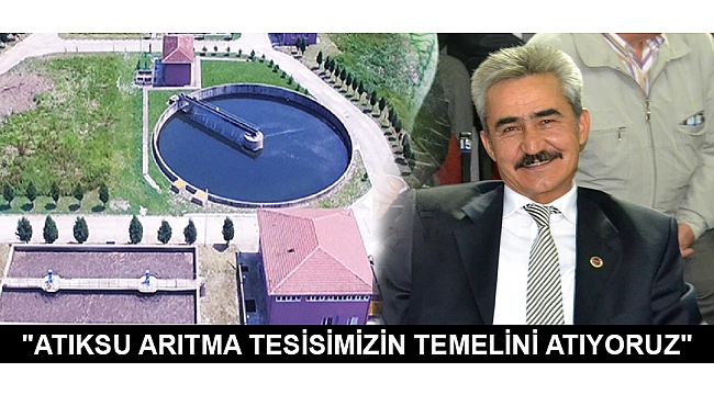 BÜYÜKKARCI: "ATIKSU ARITMA TESİSİMİZİN TEMELİNİ ATIYORUZ"