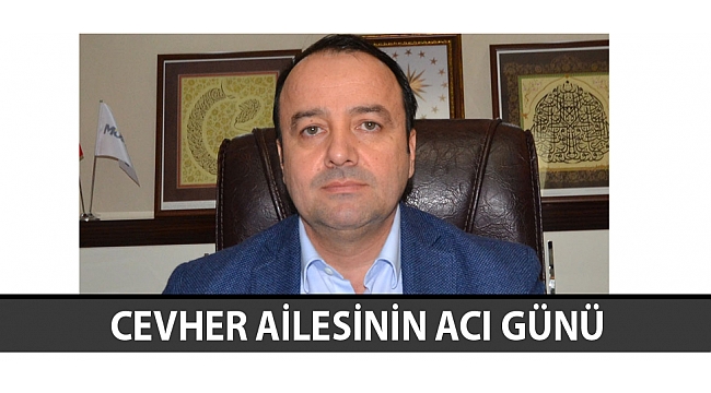 CEVHER AİLESİNİN ACI GÜNÜ