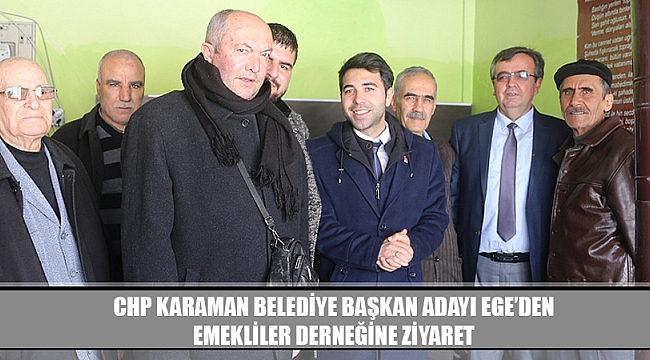 CHP KARAMAN BELEDİYE BAŞKAN ADAYI EGE'DEN EMEKLİLELER DERNĞİNE ZİYARET