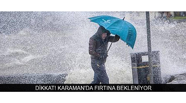 DİKKAT! KARAMAN'DA FIRTINA BEKLENİYOR