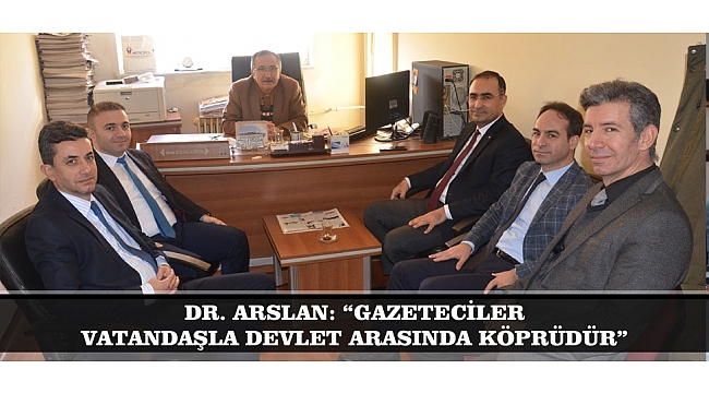 DR. ARSLAN: “GAZETECİLER VATANDAŞLA DEVLET ARASINDA KÖPRÜDÜR”