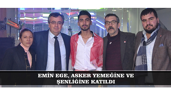 EMİN EGE, ASKER YEMEĞİNE VE ŞENLİĞİNE KATILDI