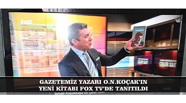 GAZETEMİZ YAZARI O.N.KOÇAK IN YENİ KİTABI FOX TV&#039;DE TANITILDI