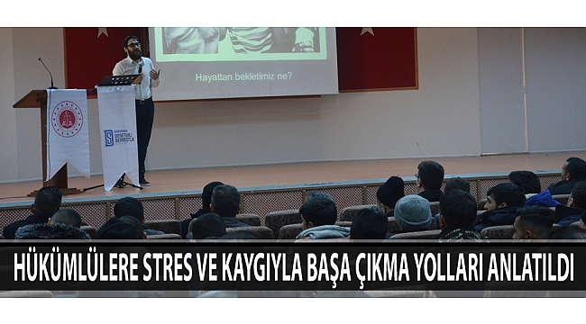 HÜKÜMLÜLERE STRES VE KAYGIYLA BAŞA ÇIKMA YOLLARI ANLATILDI