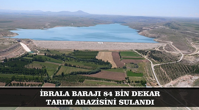 İBRALA BARAJI 84 BİN DEKAR TARIM ARAZİSİNİ SULANDI