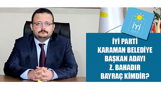 İYİ PARTİ KARAMAN BELEDİYE BAŞKAN ADAYI BAYRAÇ'I SALI GÜNÜ TANITILACAK