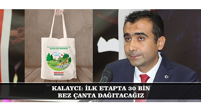 KALAYCI: İLK ETAPTA 30 BİN BEZ ÇANTA DAĞITACAĞIZ