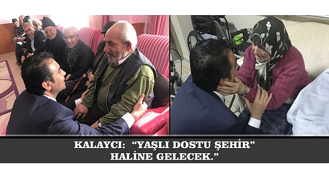 KALAYCI:  “YAŞLI DOSTU ŞEHİR” HALİNE GELECEK.”