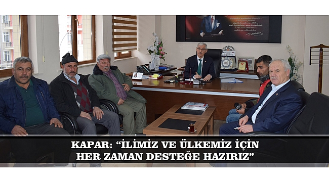 KAPAR: “İLİMİZ VE ÜLKEMİZ İÇİN HER ZAMAN DESTEĞE HAZIRIZ”