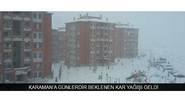 KARAMAN’A GÜNLERDİR BEKLENEN KAR YAĞIŞI GELDİ