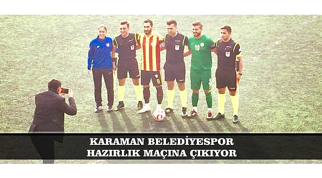 KARAMAN BELEDİYESPOR HAZIRLIK MAÇINA ÇIKIYOR