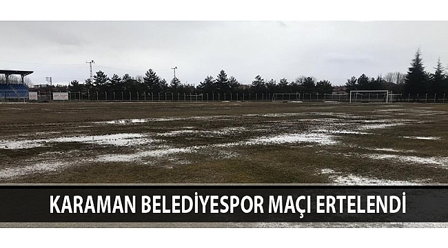 KARAMAN BELEDİYESPOR MAÇI ERTELENDİ