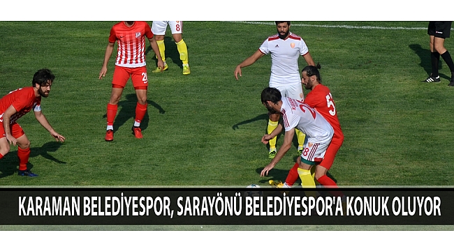 KARAMAN BELEDİYESPOR, SARAYÖNÜ BELEDİYESPOR'A KONUK OLUYOR