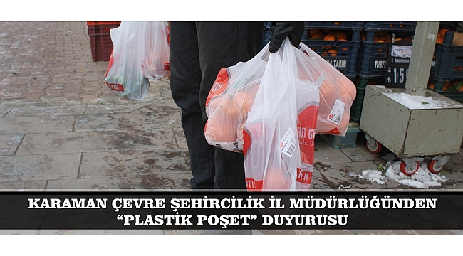 KARAMAN ÇEVRE ŞEHİRCİLİK İL MÜDÜRLÜĞÜNDEN “PLASTİK POŞET” DUYURUSU