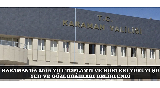 KARAMAN'DA 2019 YILI TOPLANTI VE GÖSTERİ YÜRÜYÜŞÜ YER VE GÜZERGÂHLARI BELİRLENDİ