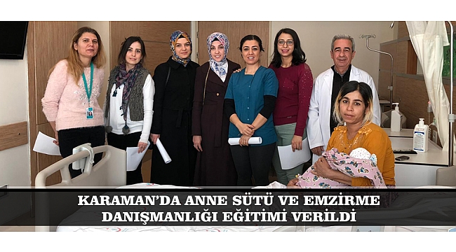 KARAMAN'DA ANNE SÜTÜ VE EMZİRME DANIŞMANLIĞI EĞİTİMİ VERİLDİ