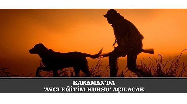 KARAMAN’DA ‘AVCI EĞİTİM KURSU’ AÇILACAK