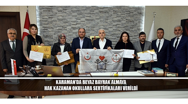KARAMAN’DA BEYAZ BAYRAK ALMAYA HAK KAZANAN OKULLARA SERTİFİKALARI VERİLDİ