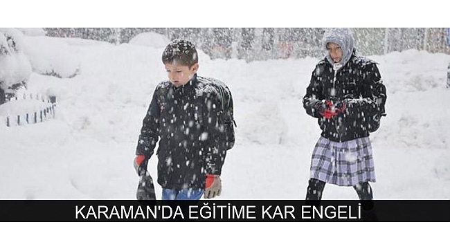KARAMAN'DA EĞİTİME KAR ENGELİ
