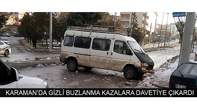 KARAMAN'DA GİZLİ BUZLANMA KAZALARA DAVETİYE ÇIKARDI