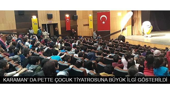 KARAMAN’ DA PETTE ÇOCUK TİYATROSUNA BÜYÜK İLGİ GÖSTERİLDİ