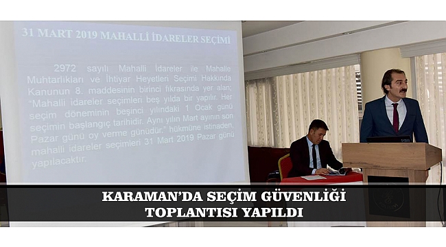 KARAMAN’DA SEÇİM GÜVENLİĞİ TOPLANTISI YAPILDI