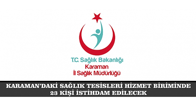 KARAMAN'DAKİ SAĞLIK TESİSLERİ HİZMET BİRİMİNDE 23 KİŞİ İSTİHDAM EDİLECEK