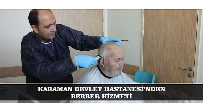 KARAMAN DEVLET HASTANESİ’NDEN BERBER HİZMETİ