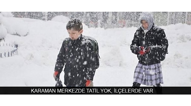 KARAMAN MERKEZDE TATİL YOK, İLÇELERDE VAR
