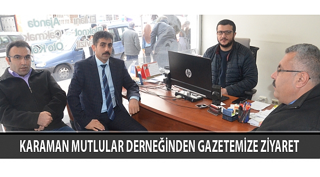 KARAMAN MUTLULAR DERNEĞİNDEN GAZETEMİZE ZİYARET